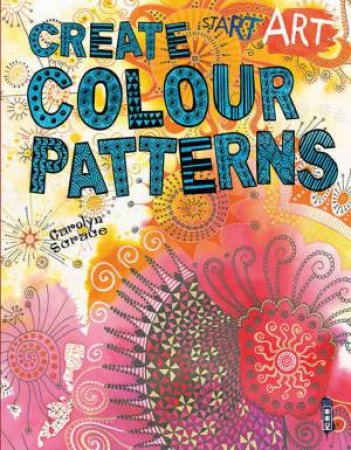 Start Art: Create Colour Patterns by Carolyn Scrace