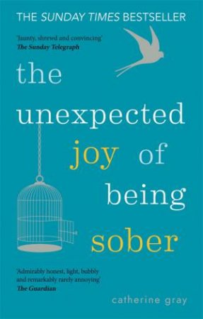 The Unexpected Joy Of Being Sober by Catherine Gray