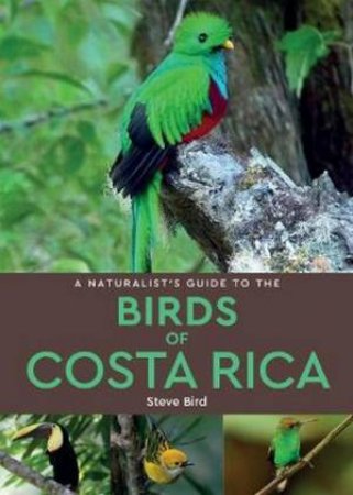 A Naturalist's Guide To The Birds Of Costa Rica (2nd Ed.) by Steve Bird