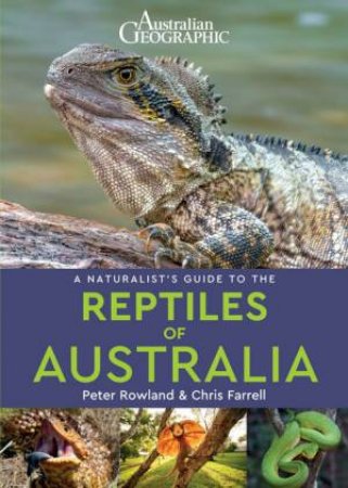 Australian Geographic A Naturalist's Guide To The Reptiles Of Australia by Peter Rowland and Chris Farrell
