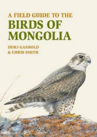 A Field Guide To The Birds Of Mongolia by Dorj Ganbold