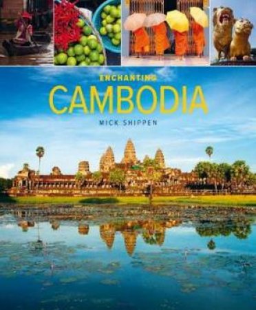 Enchanting Cambodia (2nd Ed) by Mick Shippen
