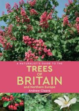 A Naturalists Guide To The Trees Of Britain And Northern Europe 2nd Ed