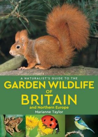 A Naturalist's Guide To The Garden Wildlife Of Britain And Northern Europe by Marianne Taylor