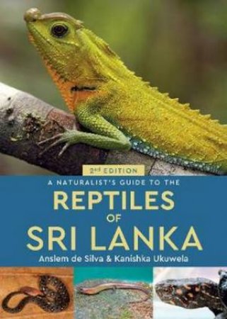 A Naturalist's Guide To The Reptiles Of Sri Lanka (2nd edition) by Anslem de Silva