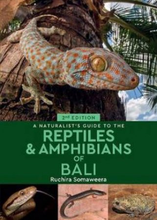 A Naturalist's Guide To The Reptiles & Amphibians Of Bali 2nd Ed. by Dr Ruchira Somaweera