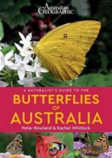 Australian Geographic A Naturalists Guide To The Butterflies Of Australia