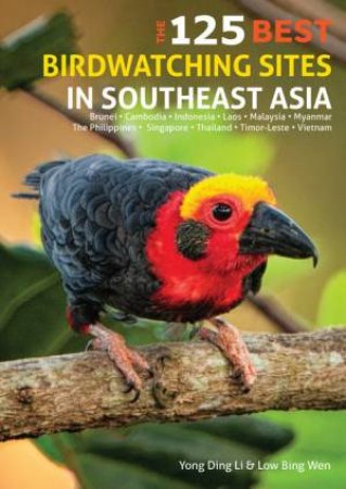 The 125 Best Birdwatching Sites In Southeast Asia by Yong Ding Li & Low Wen
