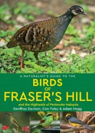A Naturalist's Guide To The Birds Of Fraser's Hill & The Highlands Of Peninsular Malaysia by Geoffrey Davison