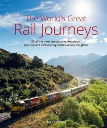 The World's Great Railway Journeys by Brian Solomon