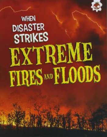When Disaster Strikes: Extreme Fires and Floods by John Farndon