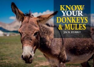 Know Your Donkeys And Mules by Jack Byard