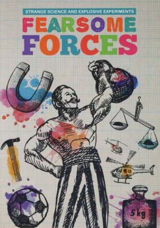 Strange Science and Explosive Experiments: Fearsome Forces by Mike Clark