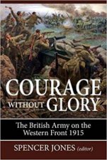 Courage Without Glory The British Army On The Western Front 1915