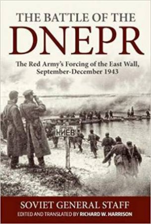 Battle of the Dnepr: The Red Army's Forcing of the East Wall, September-December 1943 by RICHARD HARRISON