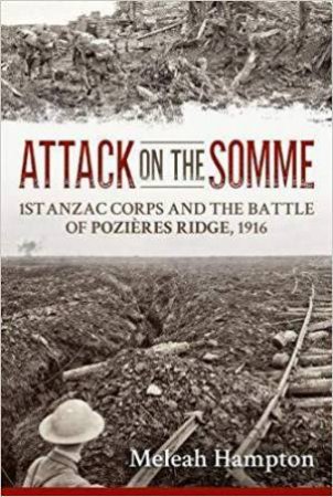 Attack on the Somme: 1st Anzac Corps and the Battle of Pozieres Ridge, 1916 by MELEAH HAMPTON