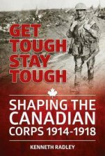 Get Tough Stay Tough Shaping the Canadian Corps 19141918