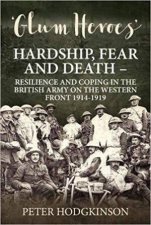 Glum Heroes Hardship Fear and Death  Resilience and Coping in the British Army on the Western Front 19141919
