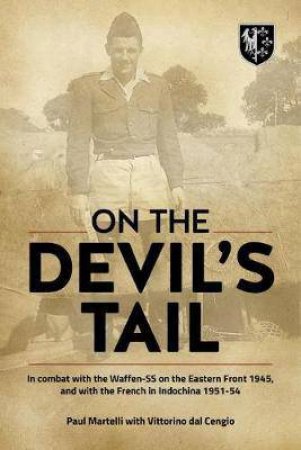 On the Devil's Tail: In Combat with the Waffen-SS on the Eastern Front 1945 and with the French in Indochina 1951-54 by PAUL MARTELLI