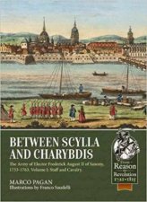 Between Scylla and Charybdis Volume I Staff and Cavalry The Army of Elector Frederick August II of Saxony 17331763