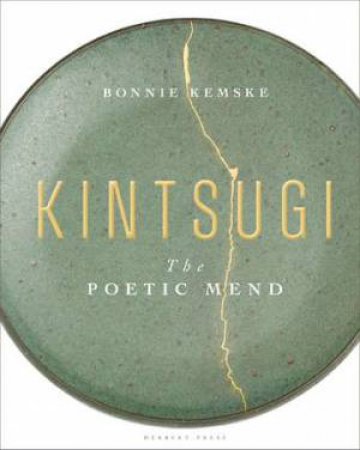 Kintsugi: The Poetic Mend by Bonnie Kemske