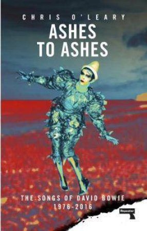 Ashes To Ashes: The Songs Of David Bowie, 1976-2016 by Chris O'Leary