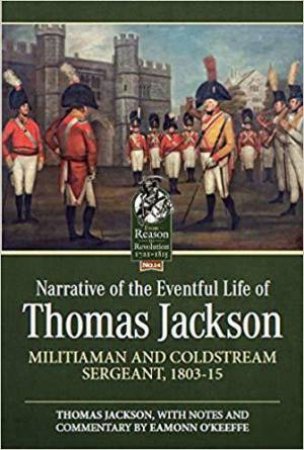 Narrative of the Eventful Life of Thomas Jackson: Militiaman and Coldstream Sergeant, 1803-15 by THOMAS JACKSON