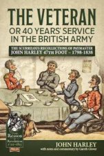 Veteran or 40 Years Service in the British Army The Scurrilous Recollections of Paymaster John Harley 47th Foot  17981838