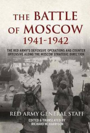 Battle Of Moscow 1941-42: The Red Army's Defensive Operations And Counter-Offensive Along the Moscow Strategic Direction by Richard W. Harrison