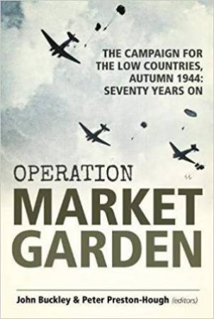 Operation Market Garden by John Buckley & Peter Preston-Hough