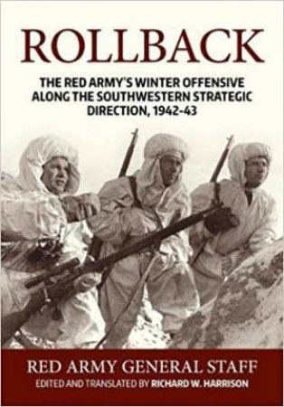 Rollback: The Red Army's Winter Offensive Along The Southwestern Strategic Direction, 1942-43 by Richard W. Harrison