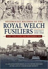 Regimental Records Of The Royal Welch Fusiliers Volume V 19181945 Part Two June 1940December 1945