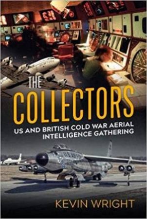 Collectors: US And British Cold War Aerial Intelligence Gathering by Kevin Wright