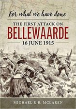 For What We Have Done The First Attack On Bellewaarde 16 June 1915