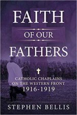 Faith of our Fathers Catholic Chaplains with the British Army on the Western Front 191619
