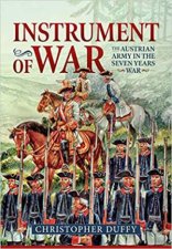 Instrument Of War The Austrian Army In The Seven Years War Vol 1