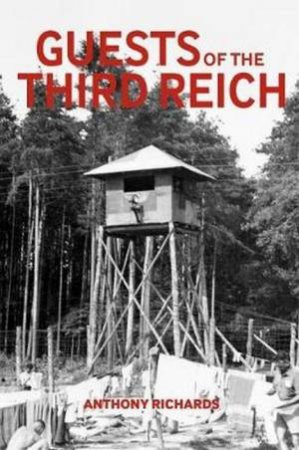 Guests Of The Third Reich by Anthony Richards