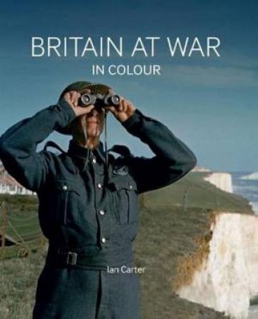 Britain At War In Colour by Ian Carter