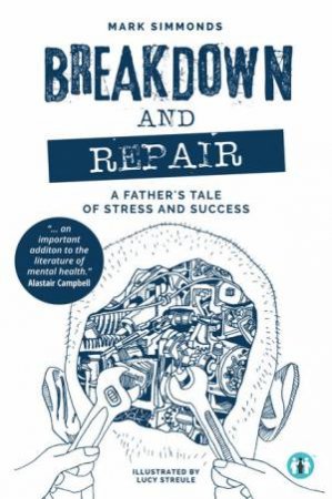 Breakdown And Repair: A Father's Tale Of Stress And Success by Mark Simmonds & Lucy Streule