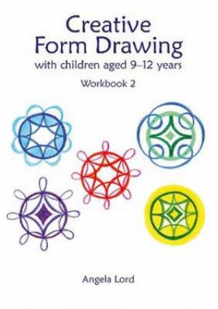 Creative Form Drawing With Children Aged 9-12: Workbook 2 by Angela Lord