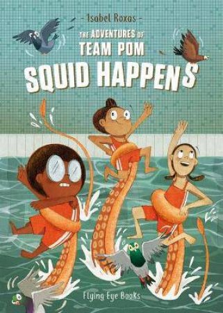 The Adventures Of Team Pom: Squid Happens by Isabel Roxas 