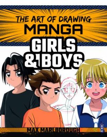 The Art of Drawing Manga: Girls and Boys by Max Marlborough