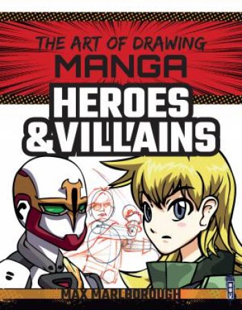 The Art Of Drawing Manga: Heroes & Villains by Max Marlborough