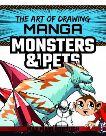 The Art of Drawing Manga: Monsters & Pets by Max Marlborough
