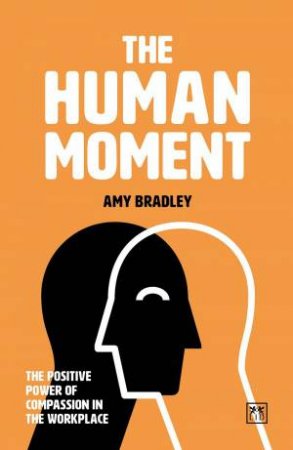 Human Moment: The Positive Power of Compassion in the Workplace by AMY BRADLEY