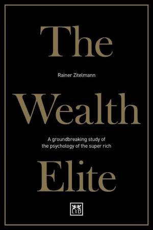 Wealth Elite: A Groundbreaking Study of the Psychology of the Super Rich by RAINER ZITELMANN