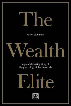 Wealth Elite: A Groundbreaking Study of the Psychology of the Super Rich by RAINER ZITELMANN