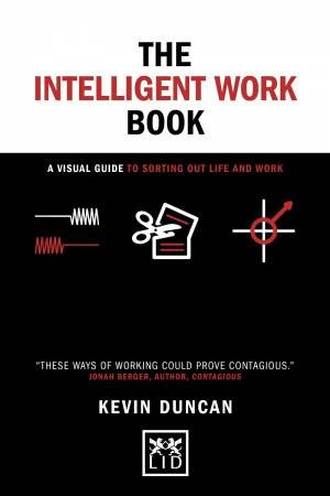 Intelligent Work Book: A Visual Guide to Sorting Out Life and Work by KEVIN DUNCAN