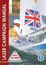 Laser Campaign Manual Top Tips from the Worlds Most Successful Olympic Sailor
