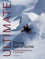 Ultimate Skiing Adventures 100 Epic Experiences in the Snow